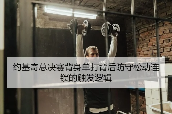 约基奇总决赛背身单打背后防守松动连锁的触发逻辑
